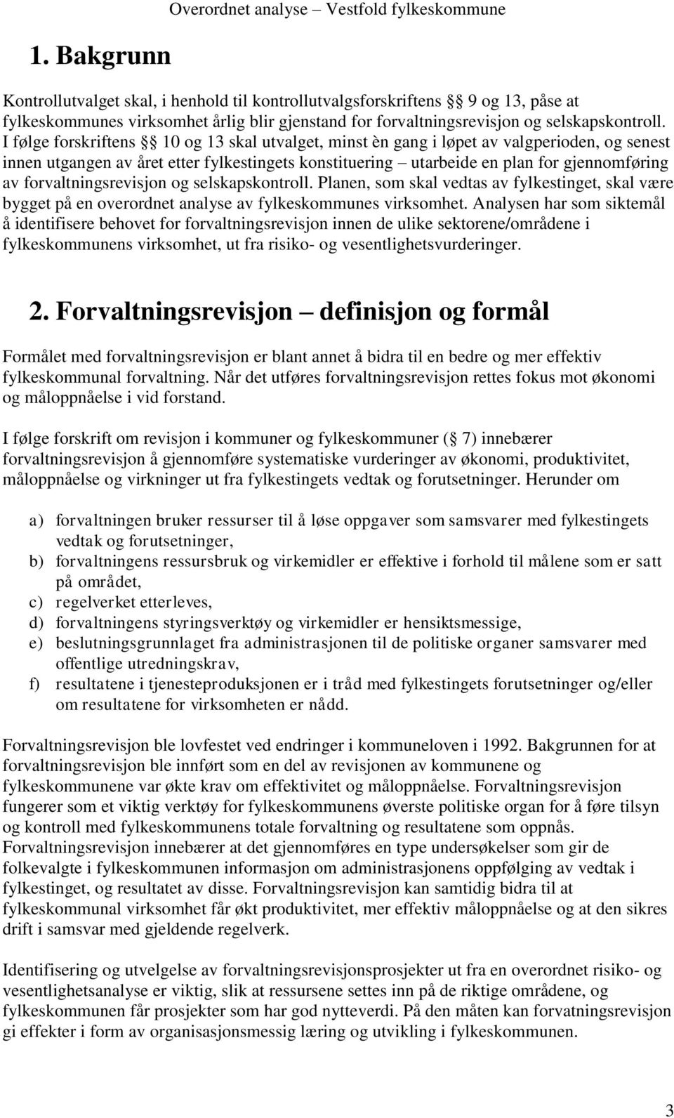 I følge forskriftens 10 og 13 skal utvalget, minst èn gang i løpet av valgperioden, og senest innen utgangen av året etter fylkestingets konstituering utarbeide en plan for gjennomføring av  Planen,