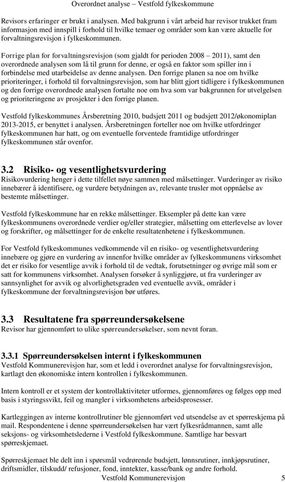 Forrige plan for forvaltningsrevisjon (som gjaldt for perioden 2008 2011), samt den overordnede analysen som lå til grunn for denne, er også en faktor som spiller inn i forbindelse med utarbeidelse