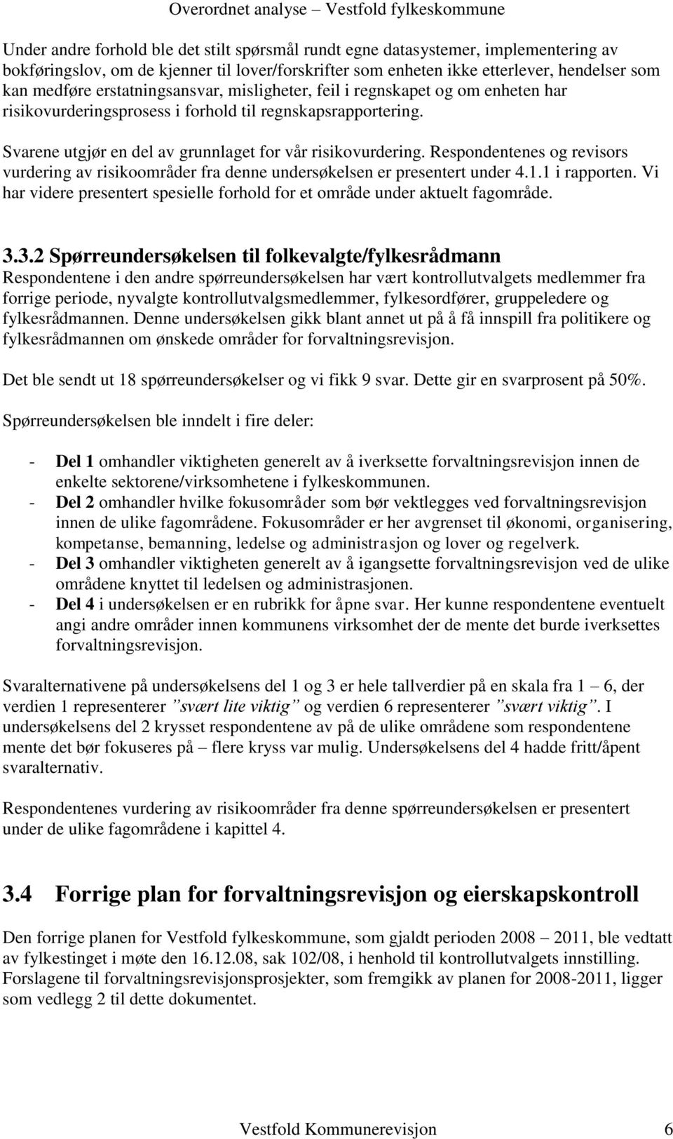 Respondentenes og revisors vurdering av risikoområder fra denne undersøkelsen er presentert under 4.1.1 i rapporten. Vi har videre presentert spesielle forhold for et område under aktuelt fagområde.