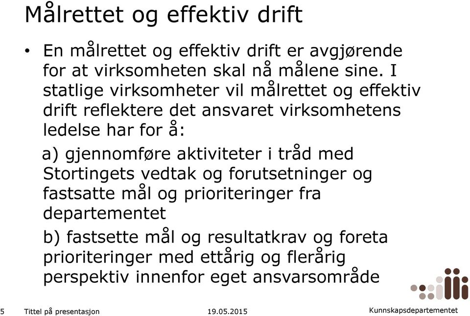 gjennomføre aktiviteter i tråd med Stortingets vedtak og forutsetninger og fastsatte mål og prioriteringer fra