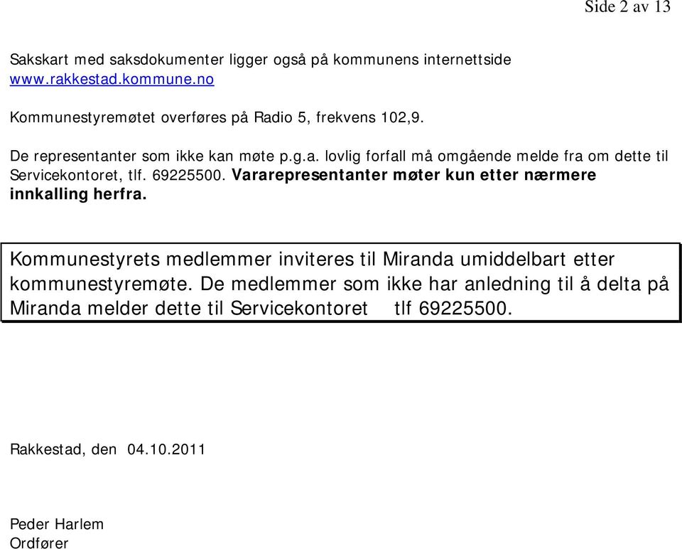 Vararepresentanter møter kun etter nærmere innkalling herfra. Kommunestyrets medlemmer inviteres til Miranda umiddelbart etter kommunestyremøte.