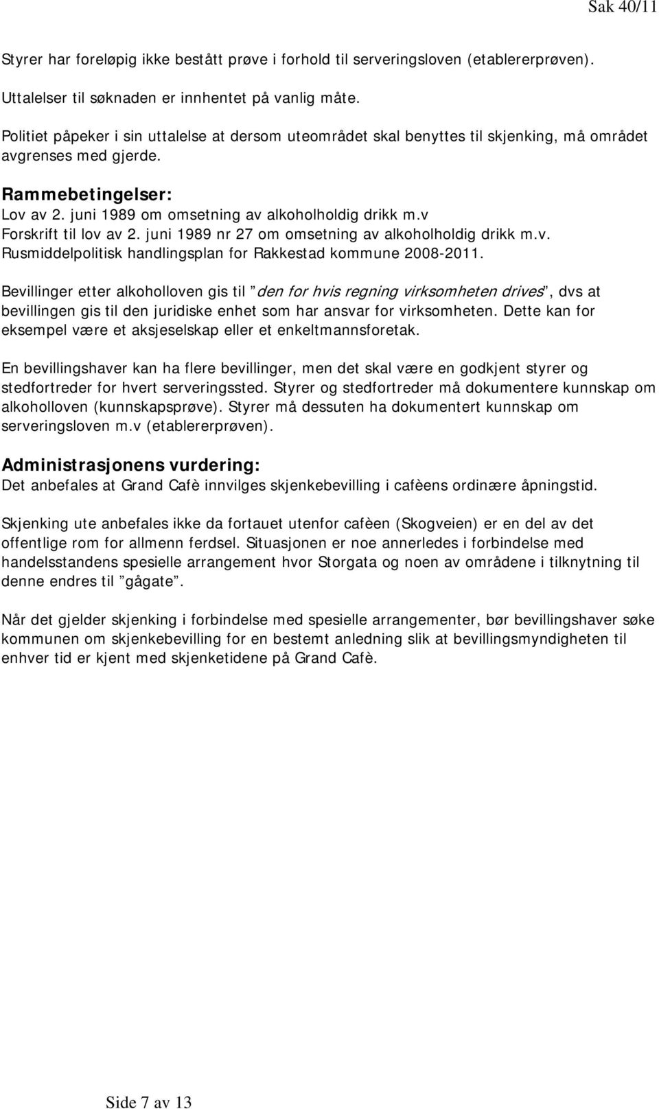 v Forskrift til lov av 2. juni 1989 nr 27 om omsetning av alkoholholdig drikk m.v. Rusmiddelpolitisk handlingsplan for Rakkestad kommune 2008-2011.