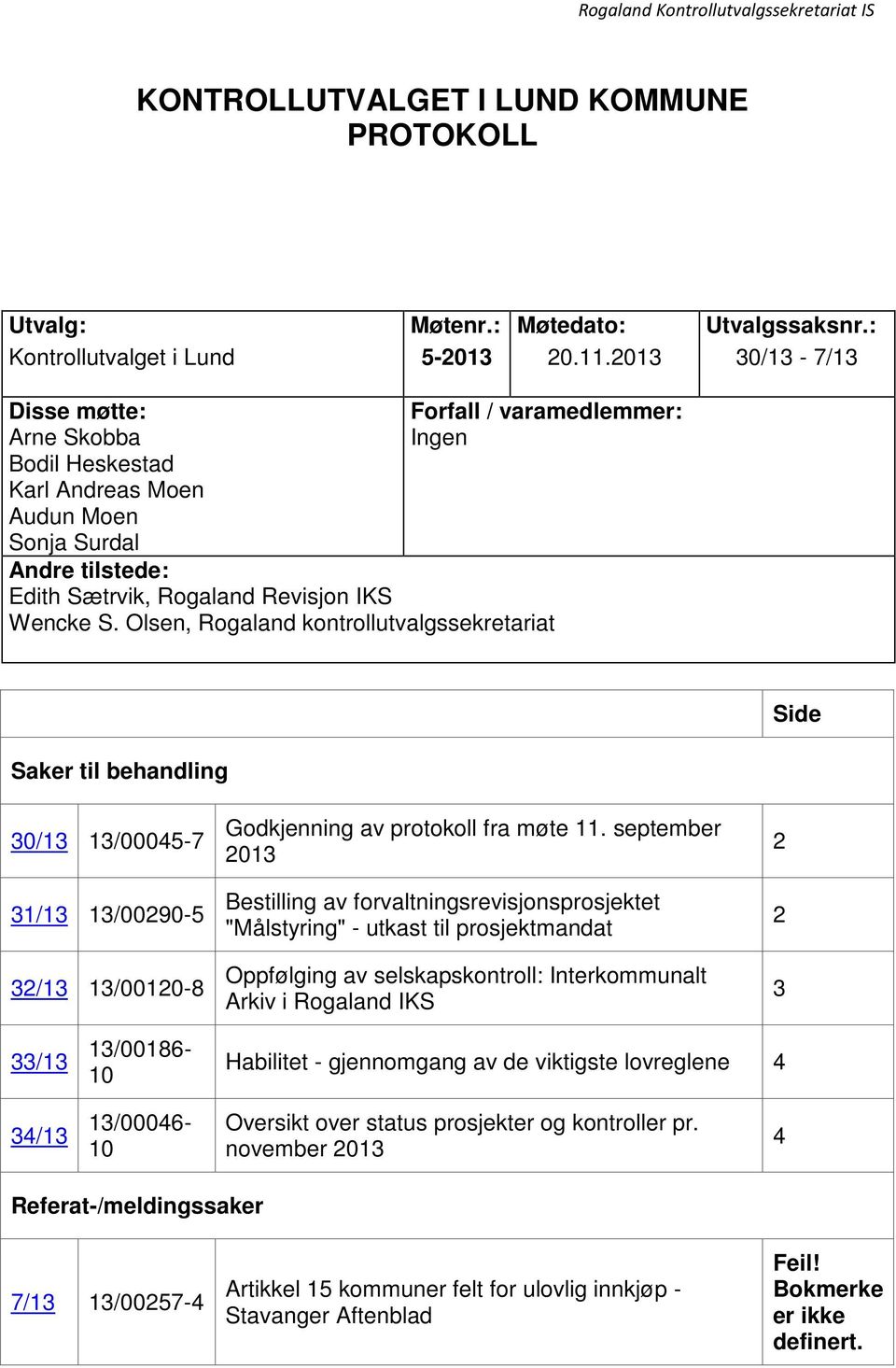 Olsen, Rogaland kontrollutvalgssekretariat Side Saker til behandling 30/13 13/00045-7 31/13 13/00290-5 32/13 13/00120-8 Godkjenning av protokoll fra møte 11.