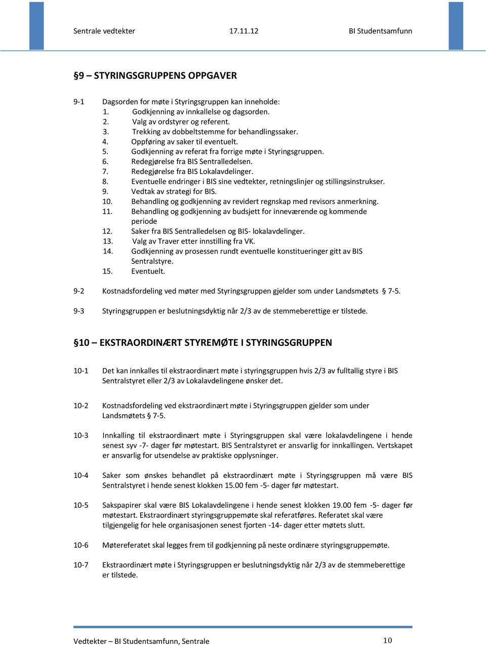 Redegjørelse fra BIS Lokalavdelinger. 8. Eventuelle endringer i BIS sine vedtekter, retningslinjer og stillingsinstrukser. 9. Vedtak av strategi for BIS. 10.