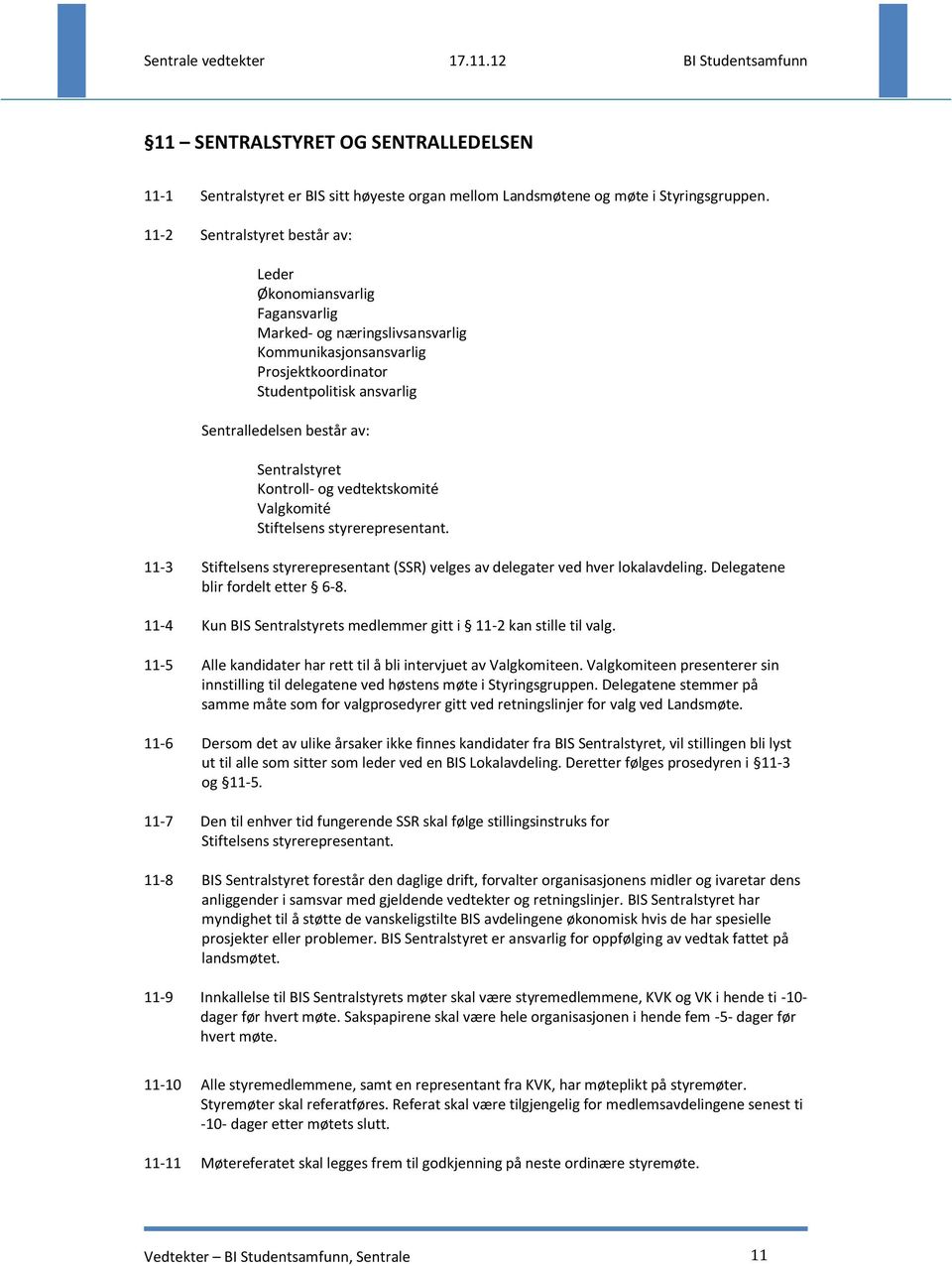 Sentralstyret Kontroll- og vedtektskomité Valgkomité Stiftelsens styrerepresentant. 11-3 Stiftelsens styrerepresentant (SSR) velges av delegater ved hver lokalavdeling.