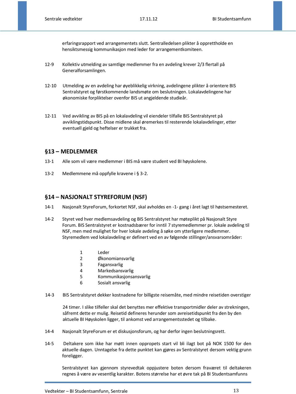 12-10 Utmelding av en avdeling har øyeblikkelig virkning, avdelingene plikter å orientere BIS Sentralstyret og førstkommende landsmøte om beslutningen.