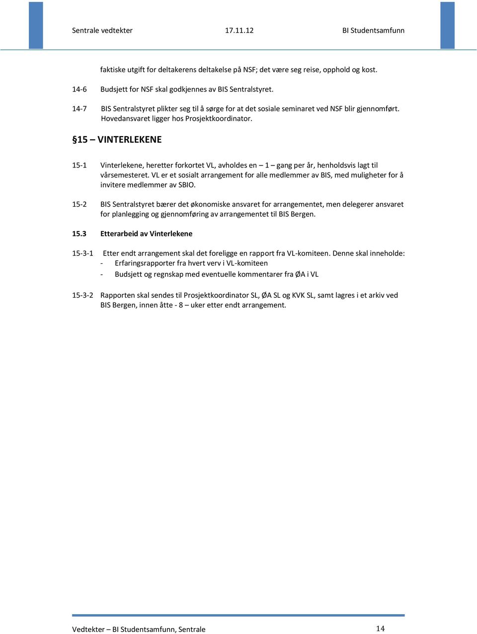 15 VINTERLEKENE 15-1 Vinterlekene, heretter forkortet VL, avholdes en 1 gang per år, henholdsvis lagt til vårsemesteret.