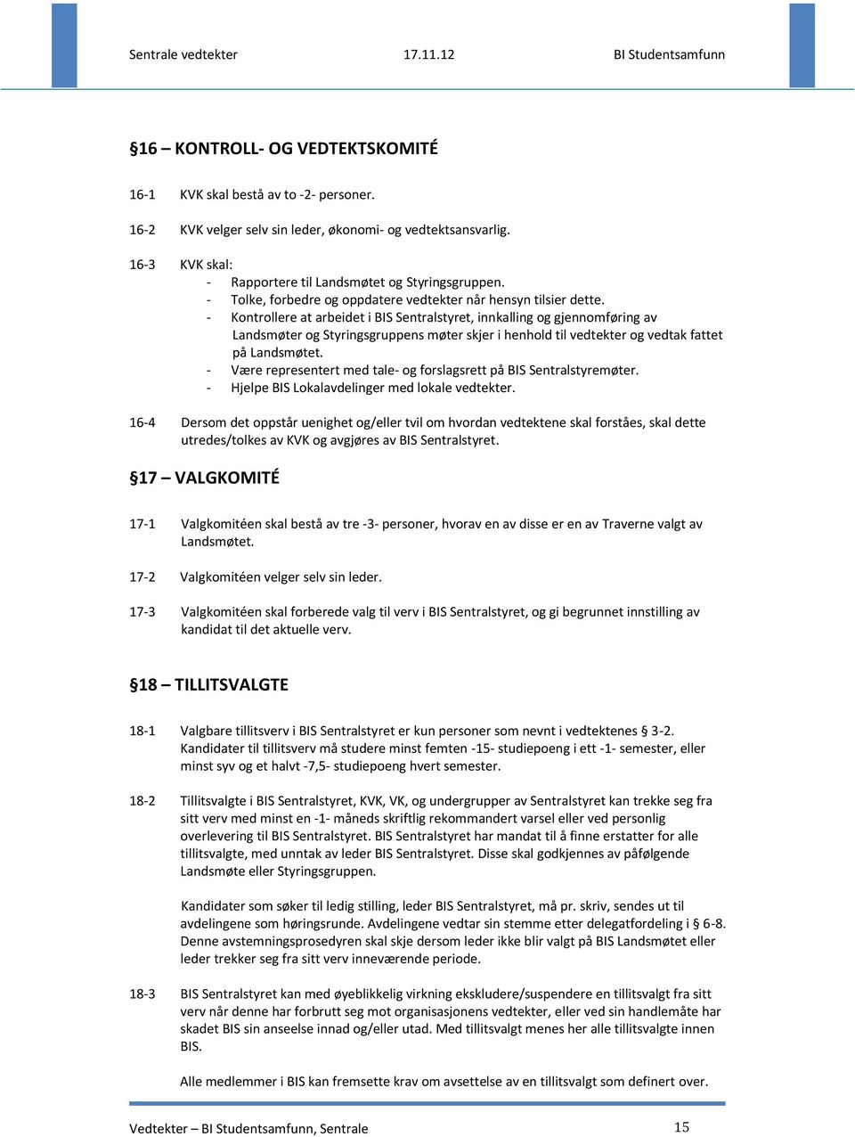 - Kontrollere at arbeidet i BIS Sentralstyret, innkalling og gjennomføring av Landsmøter og Styringsgruppens møter skjer i henhold til vedtekter og vedtak fattet på Landsmøtet.