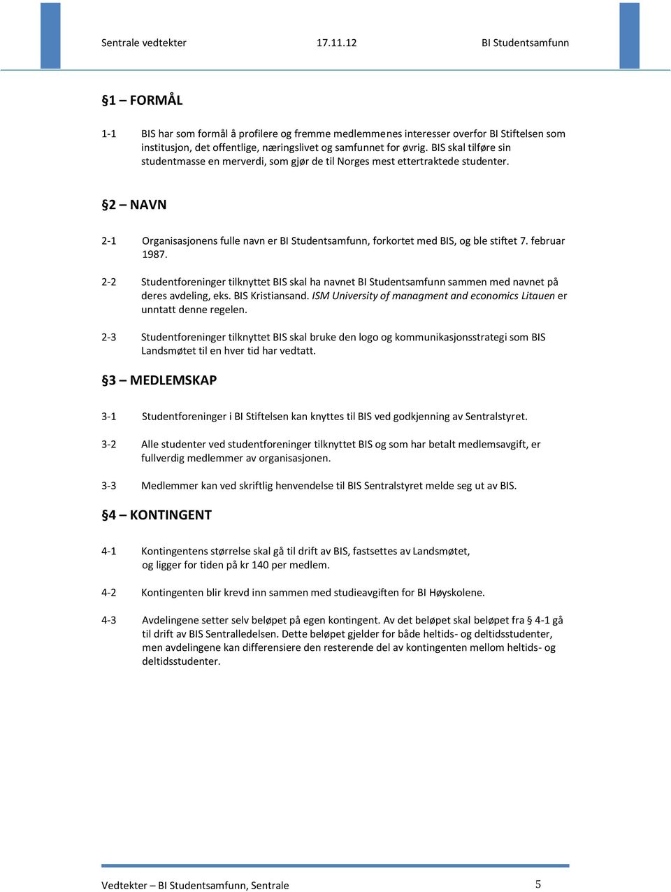 februar 1987. 2-2 Studentforeninger tilknyttet BIS skal ha navnet BI Studentsamfunn sammen med navnet på deres avdeling, eks. BIS Kristiansand.