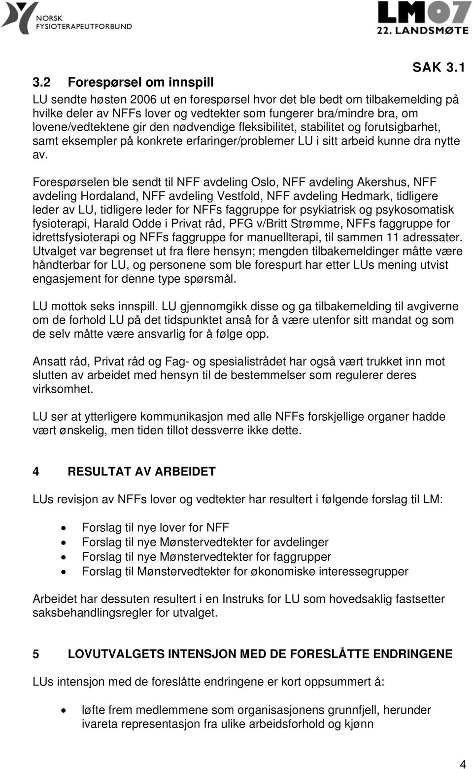 Forespørselen ble sendt til NFF avdeling Oslo, NFF avdeling Akershus, NFF avdeling Hordaland, NFF avdeling Vestfold, NFF avdeling Hedmark, tidligere leder av LU, tidligere leder for NFFs faggruppe