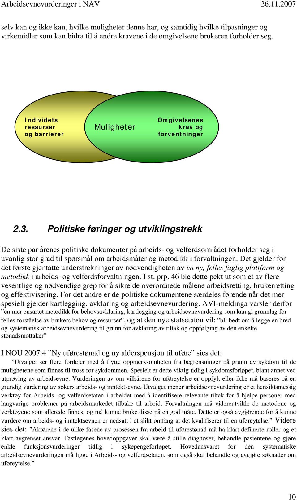 Politiske føringer og utviklingstrekk De siste par årenes politiske dokumenter på arbeids- og velferdsområdet forholder seg i uvanlig stor grad til spørsmål om arbeidsmåter og metodikk i