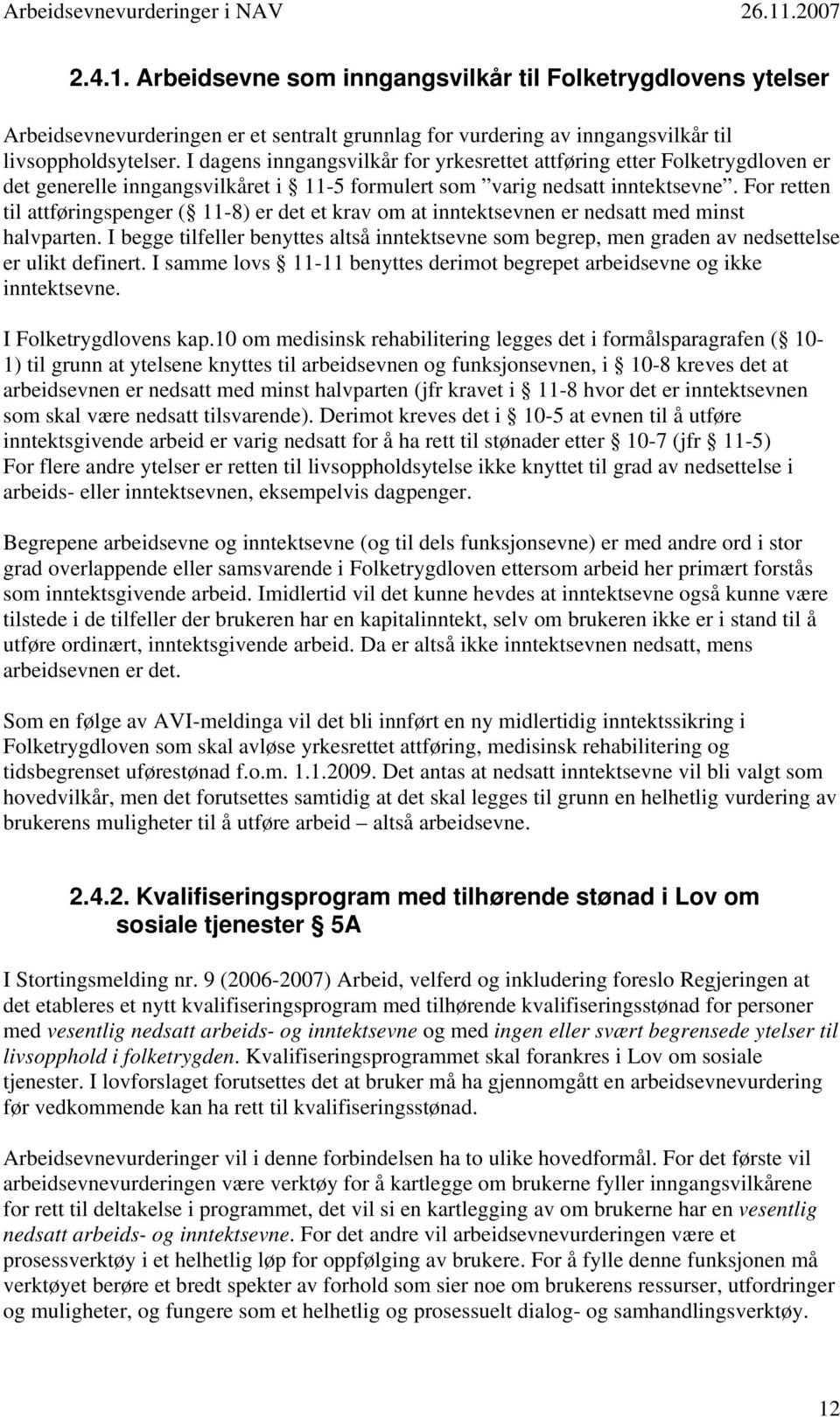 For retten til attføringspenger ( 11-8) er det et krav om at inntektsevnen er nedsatt med minst halvparten.