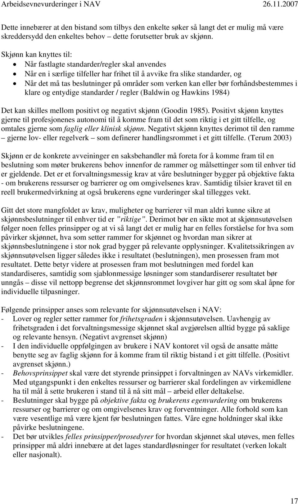 eller bør forhåndsbestemmes i klare og entydige standarder / regler (Baldwin og Hawkins 1984) Det kan skilles mellom positivt og negativt skjønn (Goodin 1985).