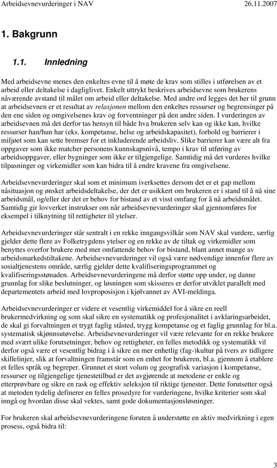 Med andre ord legges det her til grunn at arbeidsevnen er et resultat av relasjonen mellom den enkeltes ressurser og begrensinger på den ene siden og omgivelsenes krav og forventninger på den andre