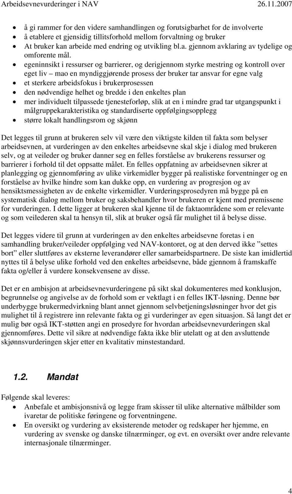 brukerprosessen den nødvendige helhet og bredde i den enkeltes plan mer individuelt tilpassede tjenesteforløp, slik at en i mindre grad tar utgangspunkt i målgruppekarakteristika og standardiserte