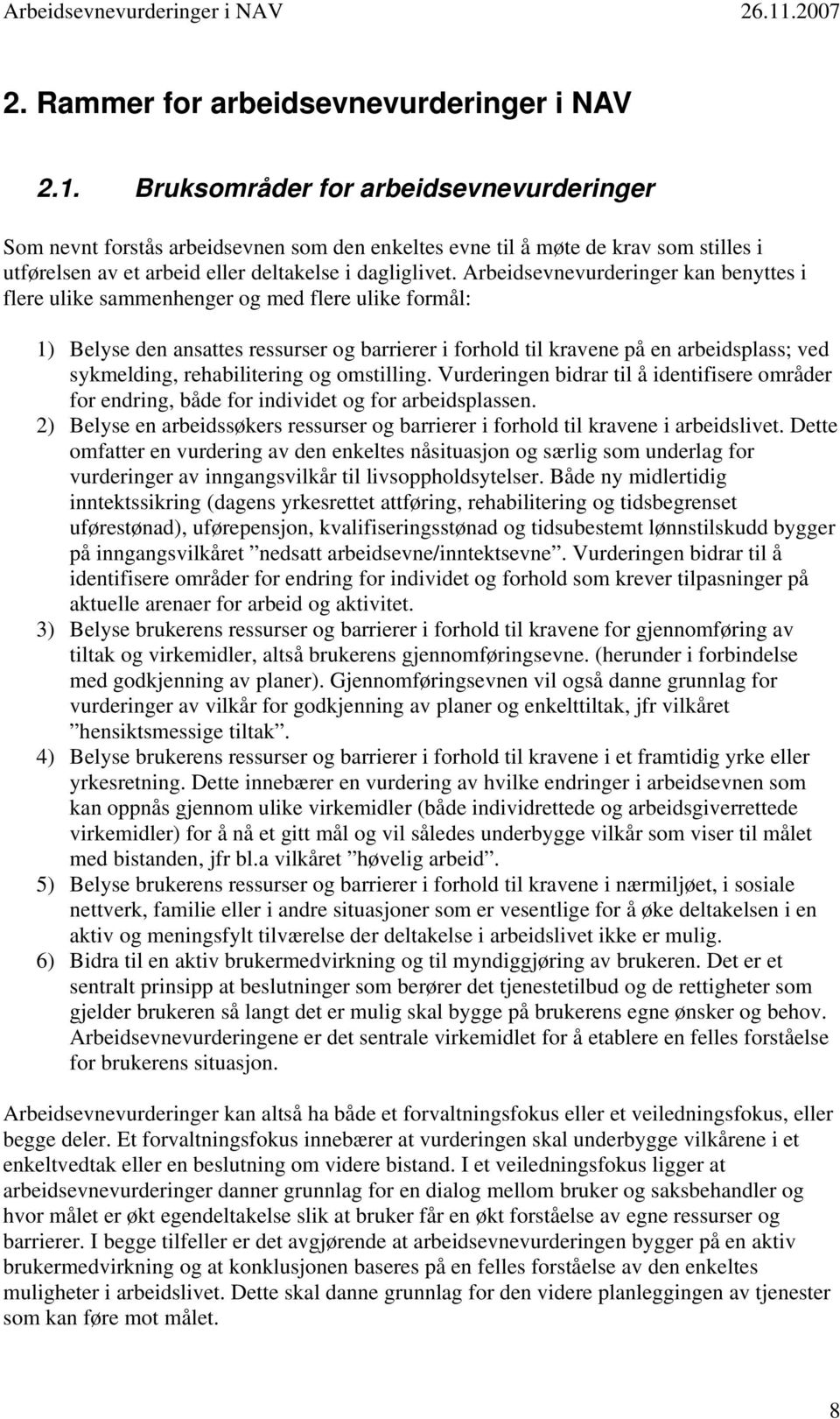 Arbeidsevnevurderinger kan benyttes i flere ulike sammenhenger og med flere ulike formål: 1) Belyse den ansattes ressurser og barrierer i forhold til kravene på en arbeidsplass; ved sykmelding,
