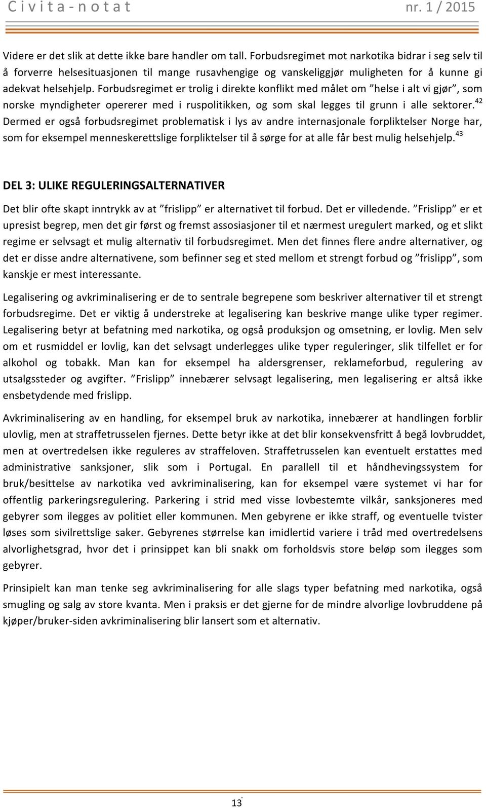 Forbudsregimet er trolig i direkte konflikt med målet om helse i alt vi gjør, som norske myndigheter opererer med i ruspolitikken, og som skal legges til grunn i alle sektorer.