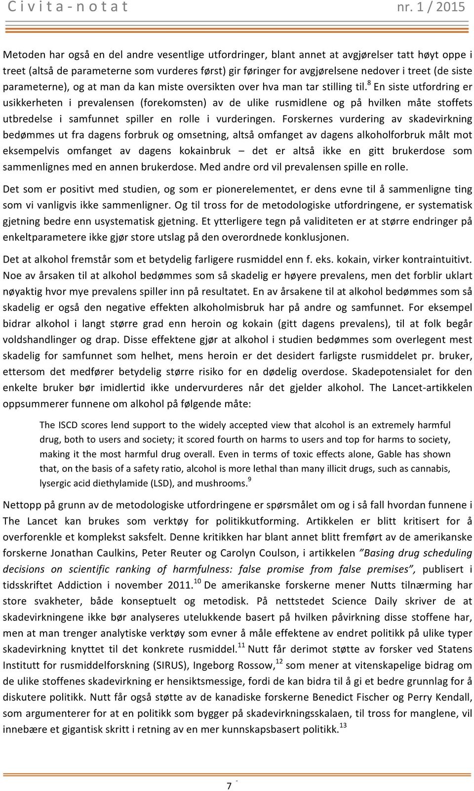 8 En siste utfordring er usikkerheten i prevalensen (forekomsten) av de ulike rusmidlene og på hvilken måte stoffets utbredelse i samfunnet spiller en rolle i vurderingen.