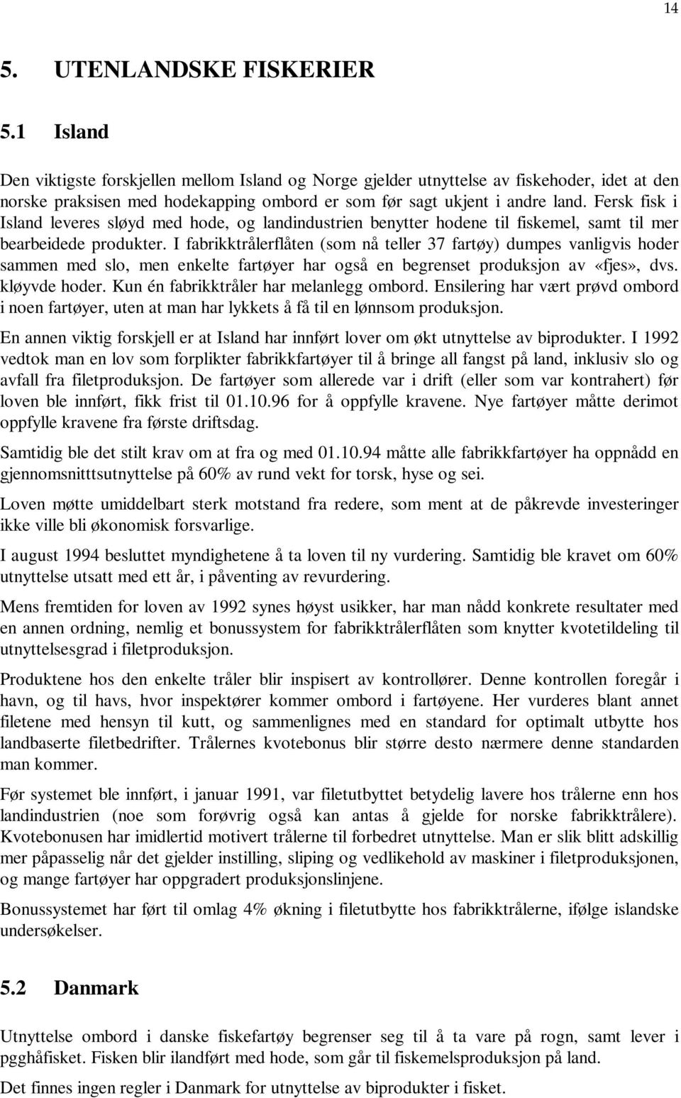 Fersk fisk i Island leveres sløyd med hode, og landindustrien benytter hodene til fiskemel, samt til mer bearbeidede produkter.