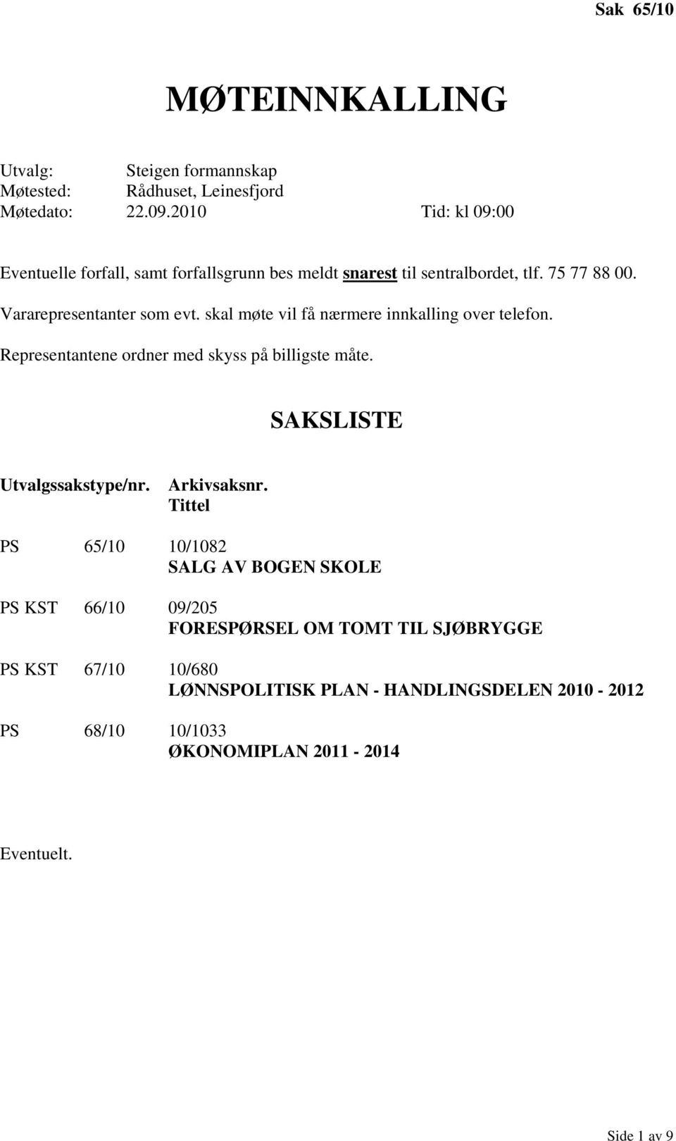 skal møte vil få nærmere innkalling over telefon. Representantene ordner med skyss på billigste måte. SAKSLISTE Utvalgssakstype/nr. Arkivsaksnr.