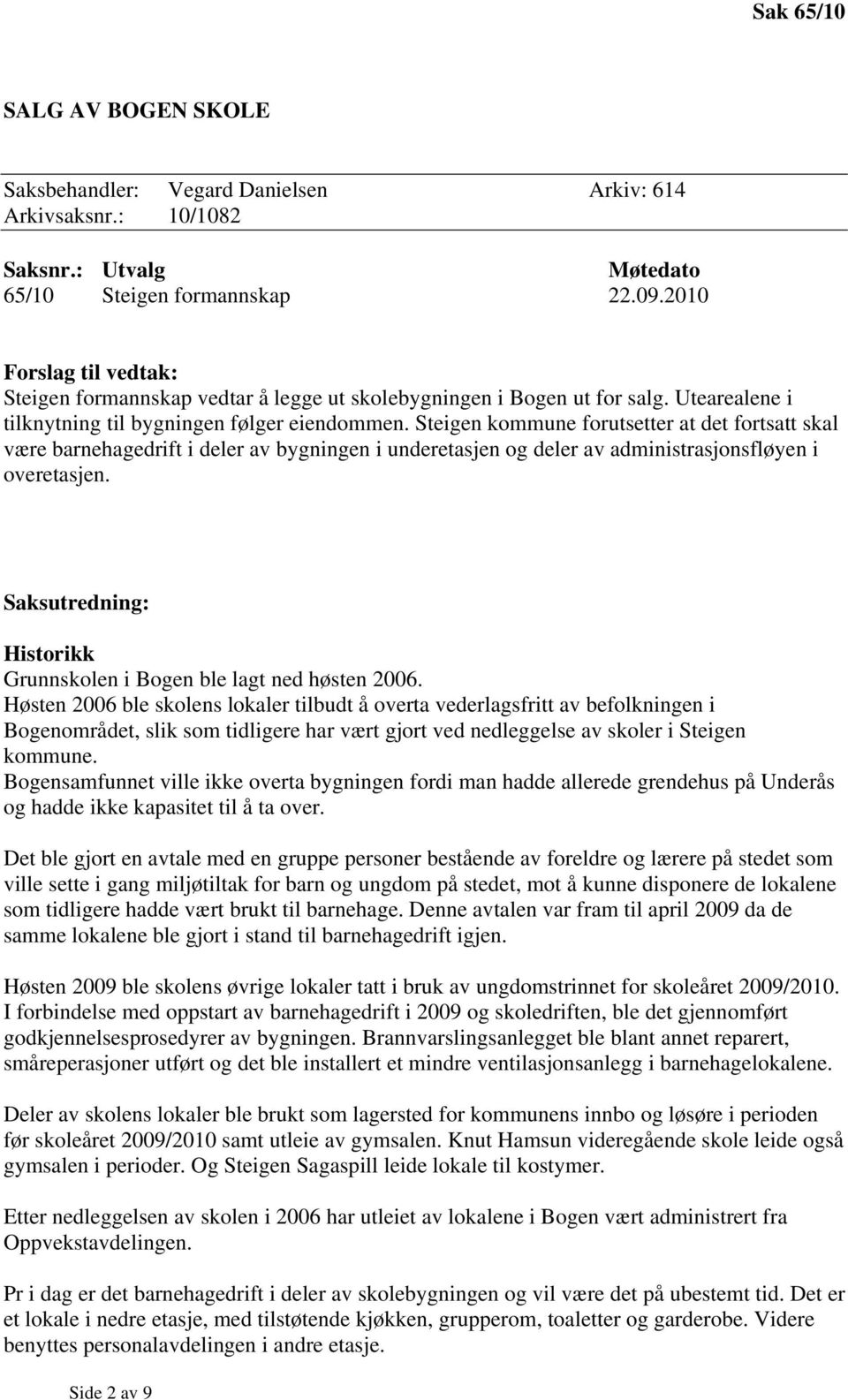 Steigen kommune forutsetter at det fortsatt skal være barnehagedrift i deler av bygningen i underetasjen og deler av administrasjonsfløyen i overetasjen.