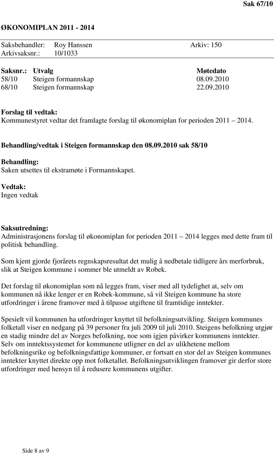 Vedtak: Ingen vedtak Saksutredning: Administrasjonens forslag til økonomiplan for perioden 2011 2014 legges med dette fram til politisk behandling.