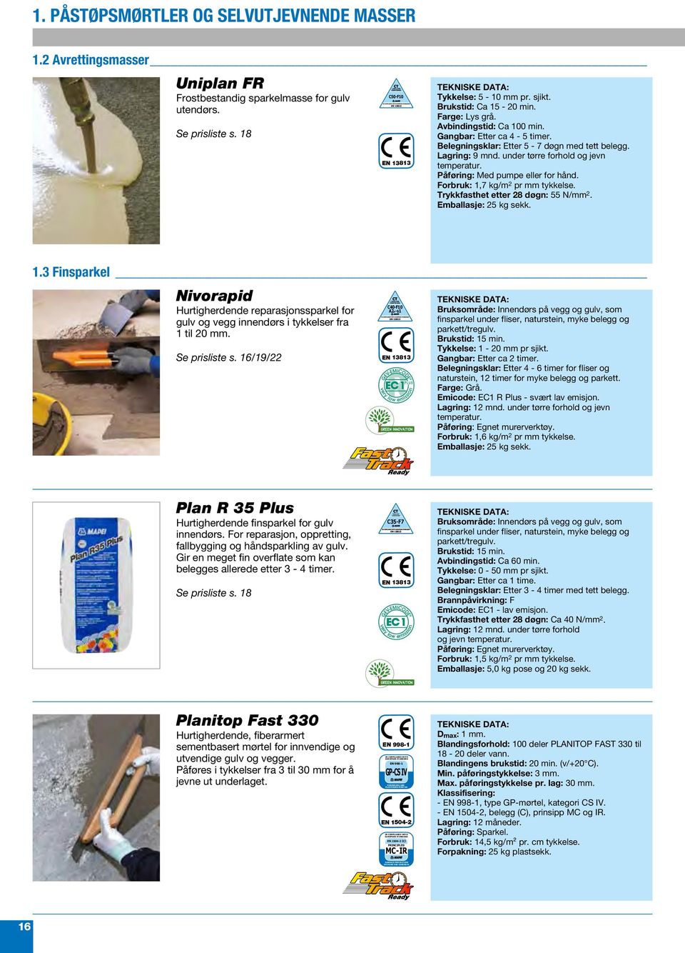 Belegningsklar: Etter 5-7 døgn med tett belegg. Lagring: 9 mnd. under tørre forhold og jevn temperatur. Påføring: Med pumpe eller for hånd. Forbruk: 1,7 kg/m 2 pr mm tykkelse.