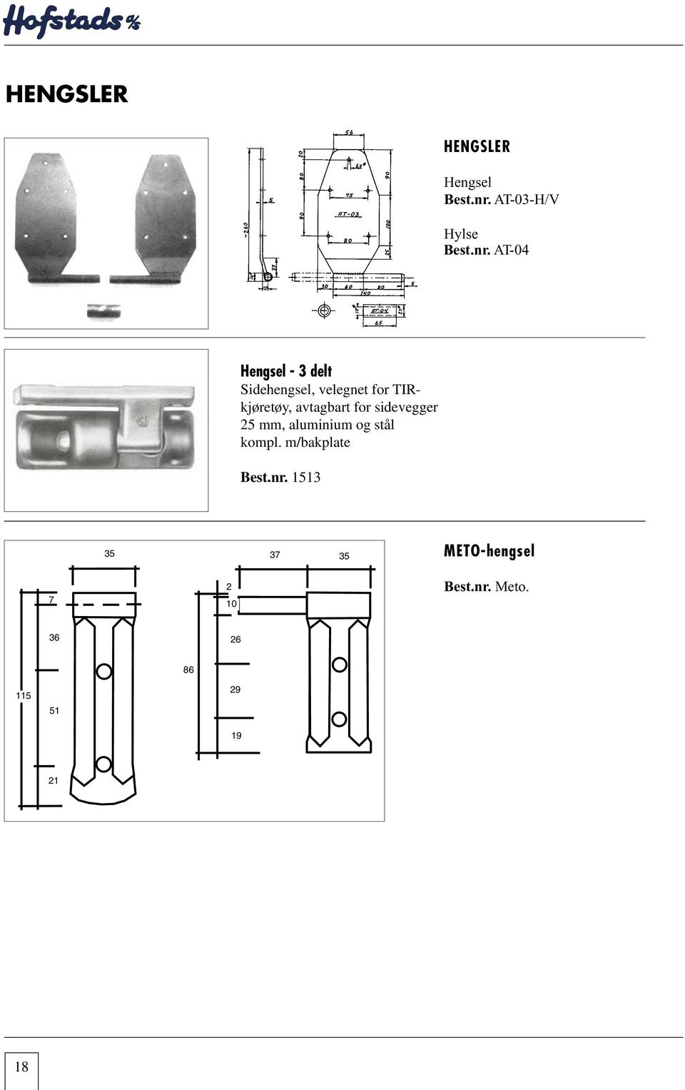 Best.nr. 3.001.00000 Best.nr. Brakett 1513Best.nr. 3.001.00001 Hengselblad Best.nr. 3.001.00002 7 35 37 350 mm 35 2 63 10 METO-hengsel Best.nr. CargoVan Meto. bakdørhengsel i aluminium 36 86 26 Kompl.