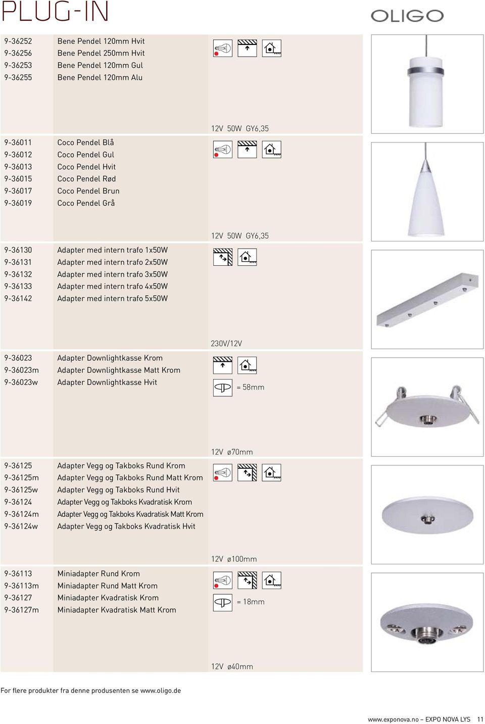 trafo 3x50W 9-36133 Adapter med intern trafo 4x50W 9-36142 Adapter med intern trafo 5x50W 12V 50W GY6,35 /12V 9-36023 Adapter Downlightkasse Krom 9-36023m Adapter Downlightkasse Matt Krom 9-36023w