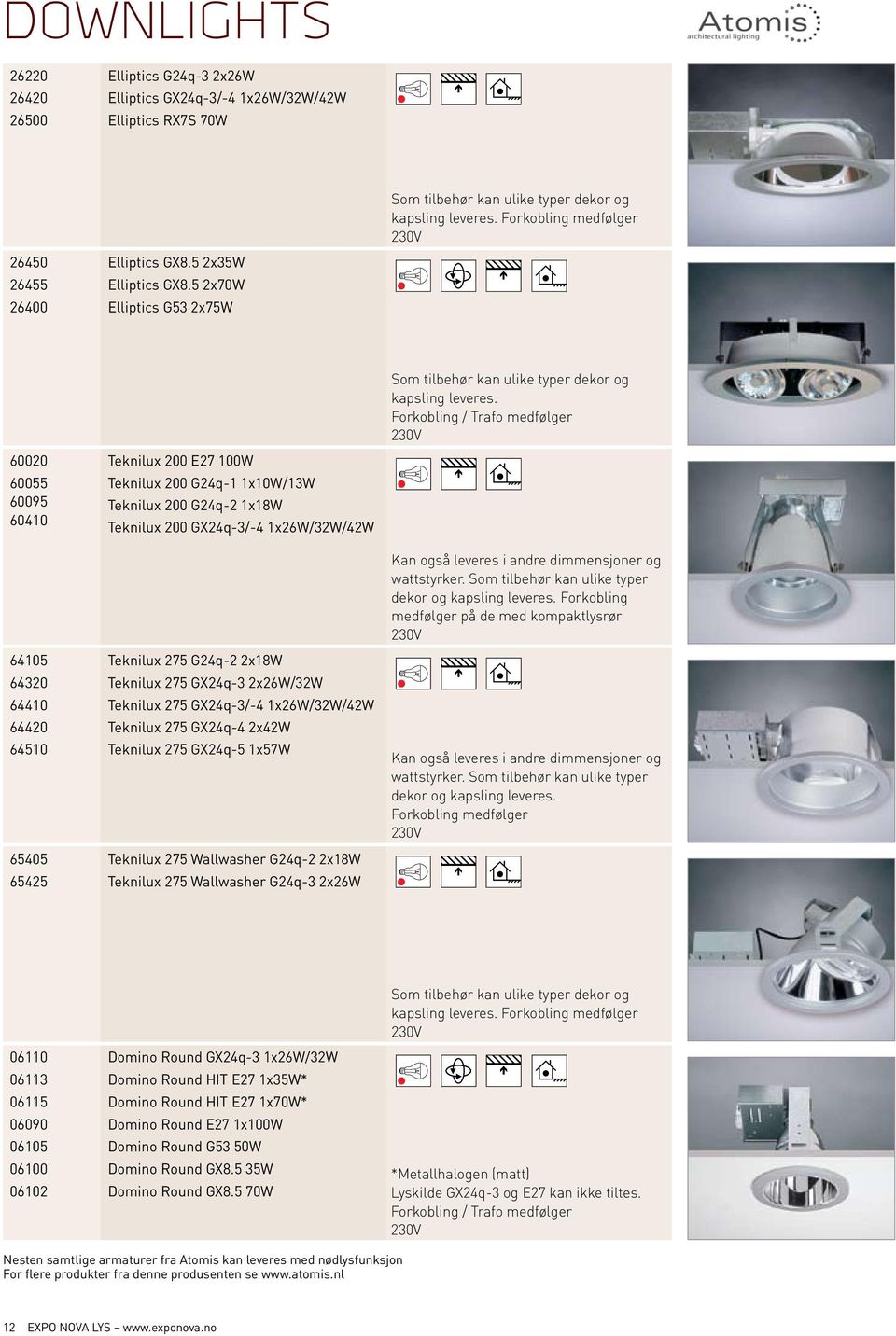 5 2x70W 26400 Elliptics G53 2x75W 60020 Teknilux 200 E27 100W 60055 Teknilux 200 G24q-1 1x10W/13W 60095 Teknilux 200 G24q-2 1x18W 60410 Teknilux 200 GX24q-3/-4 1x26W/32W/42W 64105 Teknilux 275 G24q-2