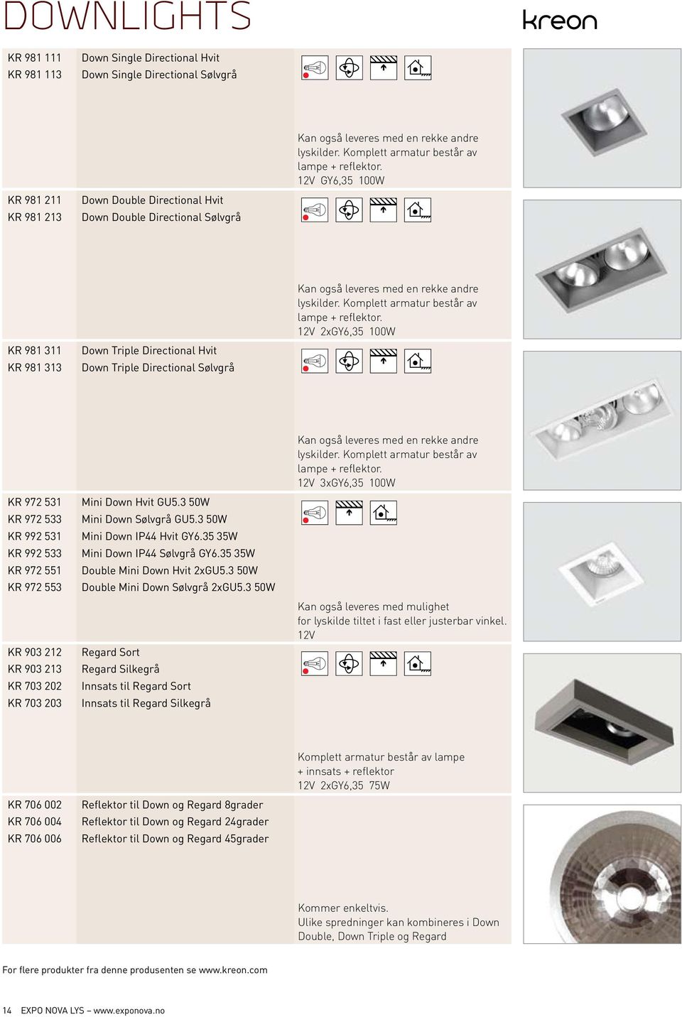 12V GY6,35 100W KR 981 311 KR 981 313 Down Triple Directional Hvit Down Triple Directional Sølvgrå Kan også leveres med  12V 2xGY6,35 100W KR 972 531 KR 972 533 KR 992 531 KR 992 533 KR 972 551 KR