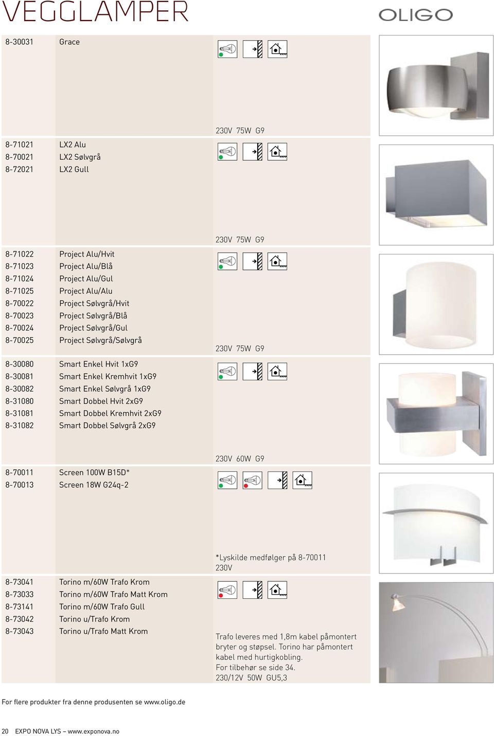 Sølvgrå 1xG9 8-31080 8-31081 8-31082 Smart Dobbel Hvit 2xG9 Smart Dobbel Kremhvit 2xG9 Smart Dobbel Sølvgrå 2xG9 8-70011 Screen 100W B15D* 8-70013 Screen 18W G24q-2 60W G9 *Lyskilde medfølger på