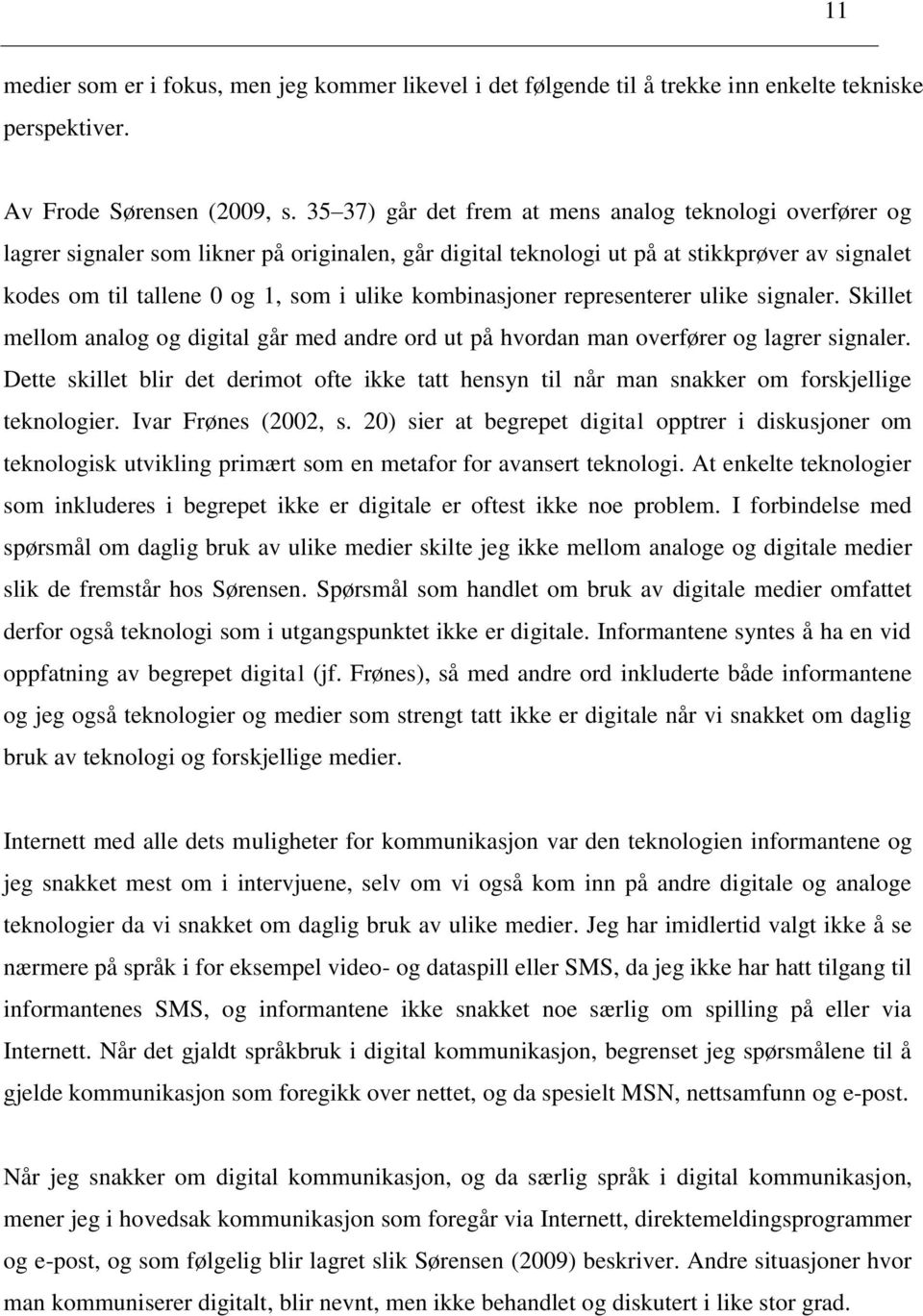 kombinasjoner representerer ulike signaler. Skillet mellom analog og digital går med andre ord ut på hvordan man overfører og lagrer signaler.