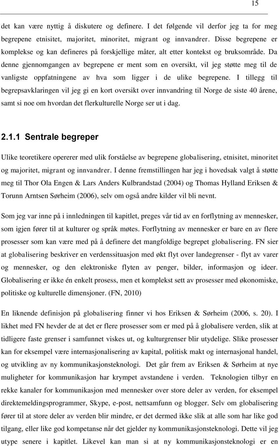 Da denne gjennomgangen av begrepene er ment som en oversikt, vil jeg støtte meg til de vanligste oppfatningene av hva som ligger i de ulike begrepene.