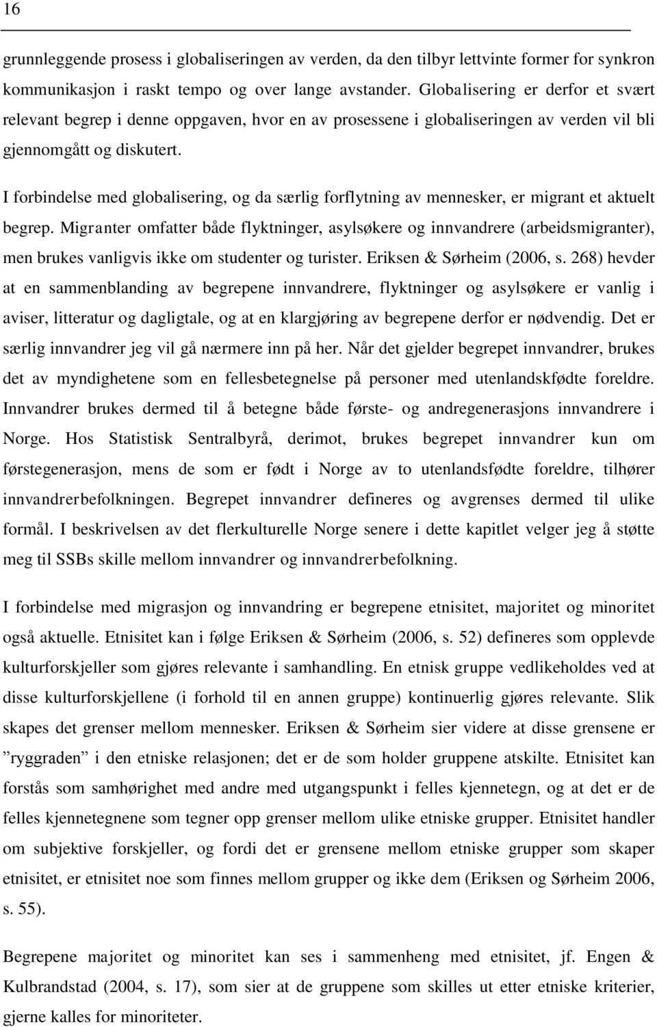 I forbindelse med globalisering, og da særlig forflytning av mennesker, er migrant et aktuelt begrep.