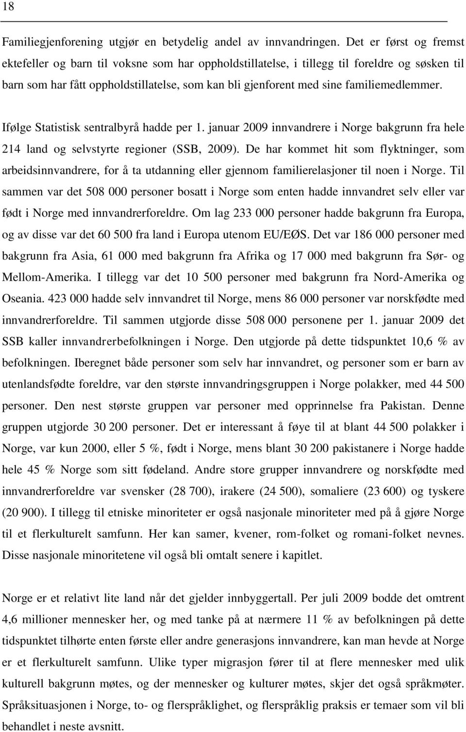 familiemedlemmer. Ifølge Statistisk sentralbyrå hadde per 1. januar 2009 innvandrere i Norge bakgrunn fra hele 214 land og selvstyrte regioner (SSB, 2009).