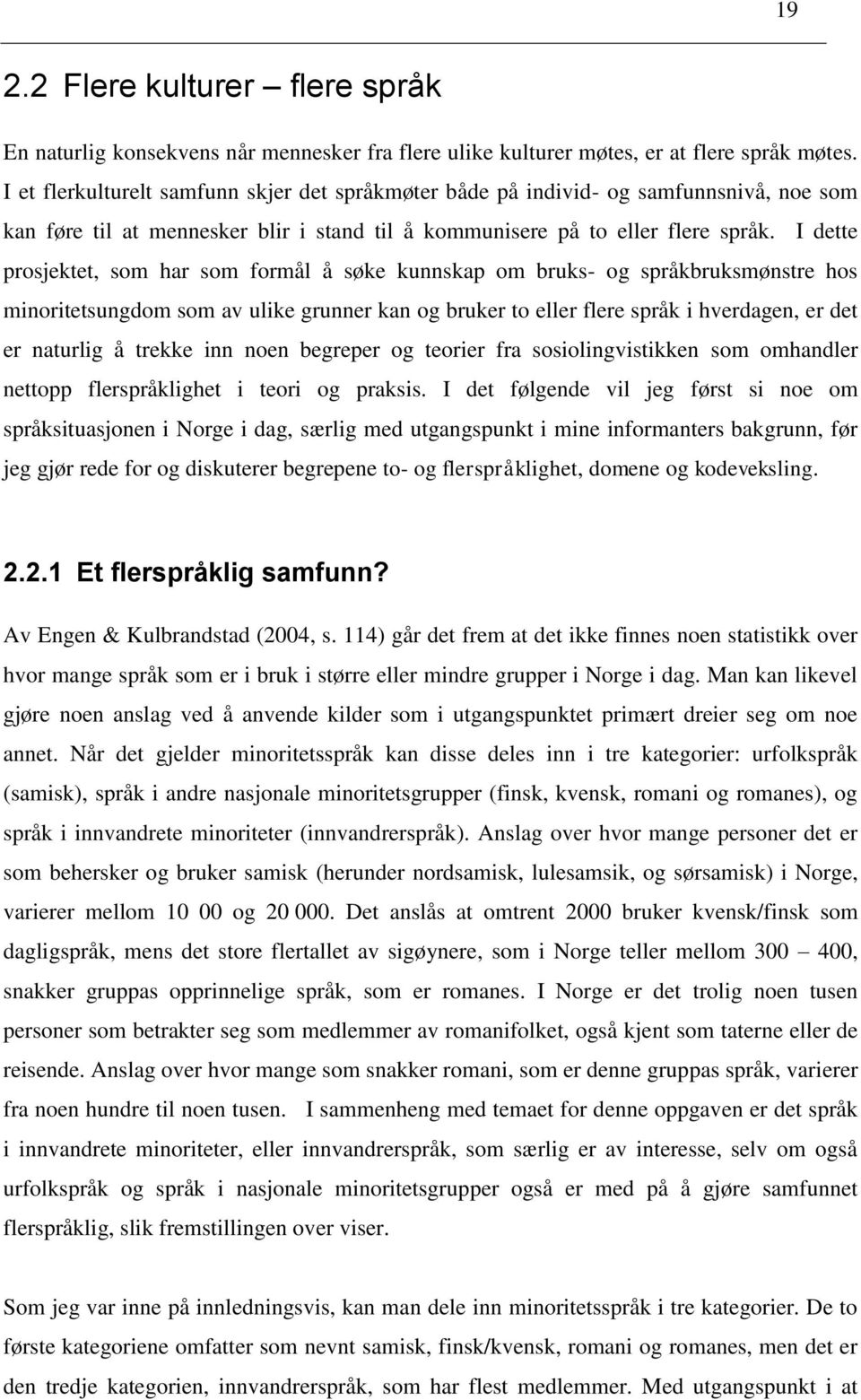 I dette prosjektet, som har som formål å søke kunnskap om bruks- og språkbruksmønstre hos minoritetsungdom som av ulike grunner kan og bruker to eller flere språk i hverdagen, er det er naturlig å