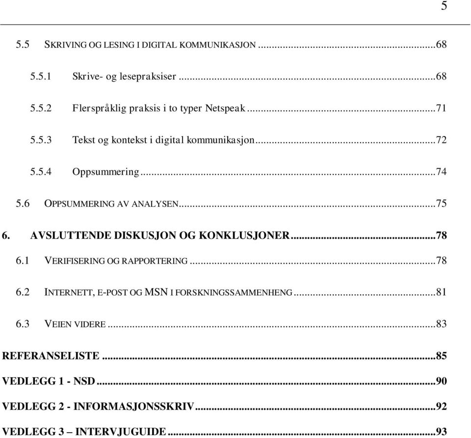 AVSLUTTENDE DISKUSJON OG KONKLUSJONER... 78 6.1 VERIFISERING OG RAPPORTERING... 78 6.2 INTERNETT, E-POST OG MSN I FORSKNINGSSAMMENHENG.