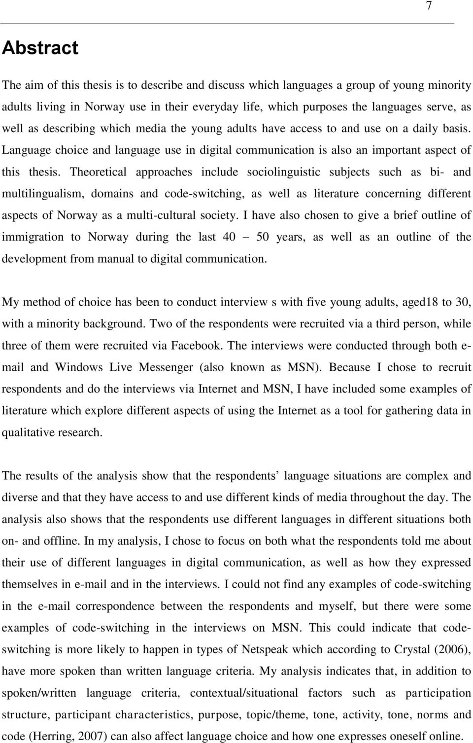 Theoretical approaches include sociolinguistic subjects such as bi- and multilingualism, domains and code-switching, as well as literature concerning different aspects of Norway as a multi-cultural