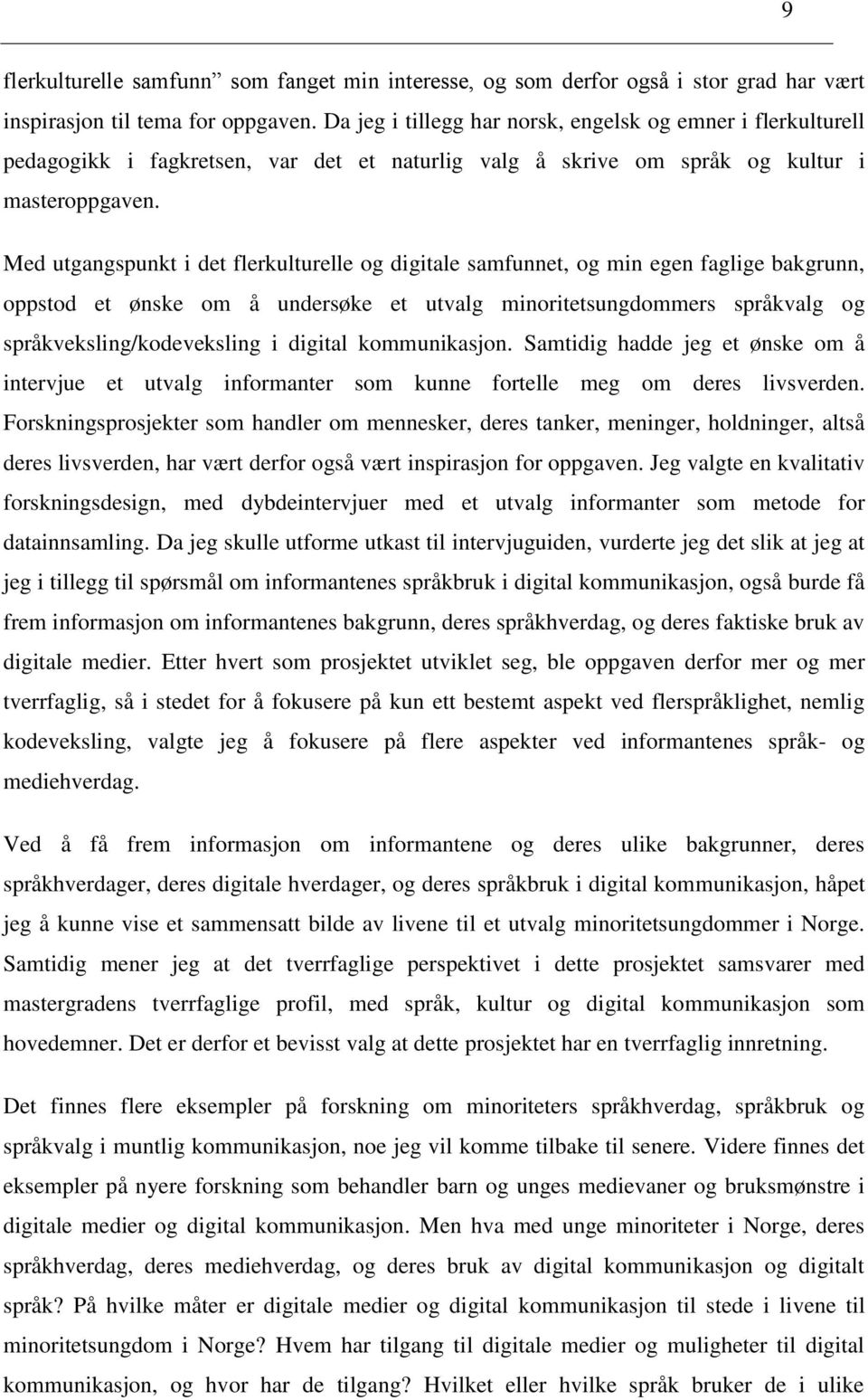 Med utgangspunkt i det flerkulturelle og digitale samfunnet, og min egen faglige bakgrunn, oppstod et ønske om å undersøke et utvalg minoritetsungdommers språkvalg og språkveksling/kodeveksling i