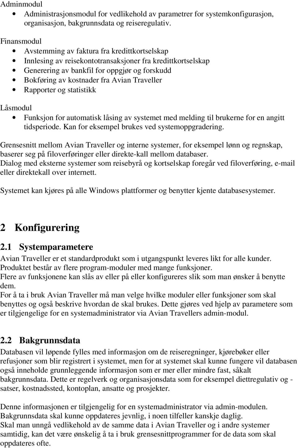 Traveller Rapporter og statistikk Låsmodul Funksjon for automatisk låsing av systemet med melding til brukerne for en angitt tidsperiode. Kan for eksempel brukes ved systemoppgradering.