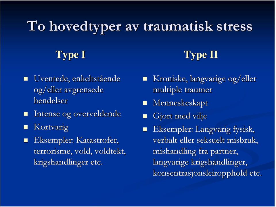 Type II Kroniske, langvarige og/eller multiple traumer Menneskeskapt Gjort med vilje Eksempler: Langvarig