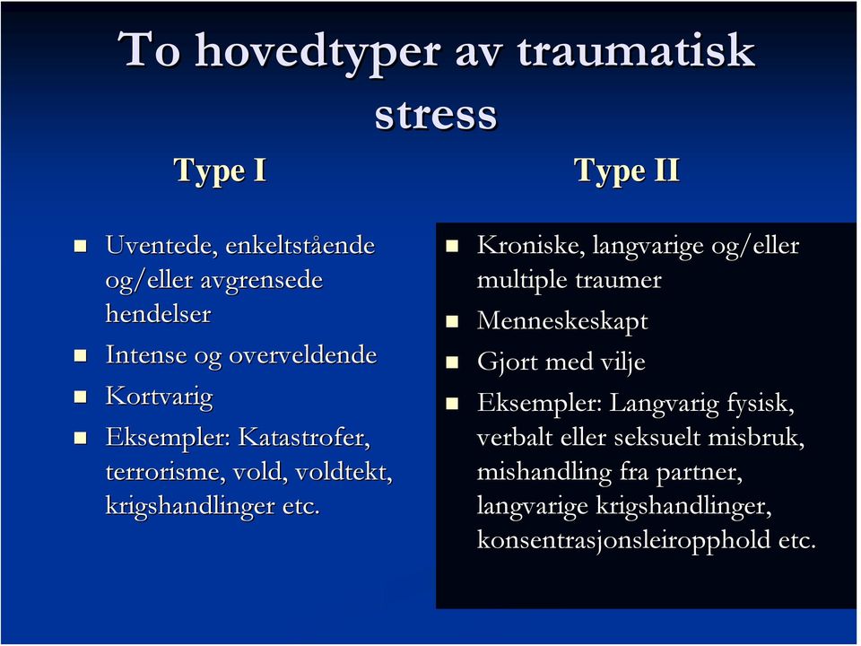 Type II Kroniske, langvarige og/eller multiple traumer Menneskeskapt Gjort med vilje Eksempler: Langvarig