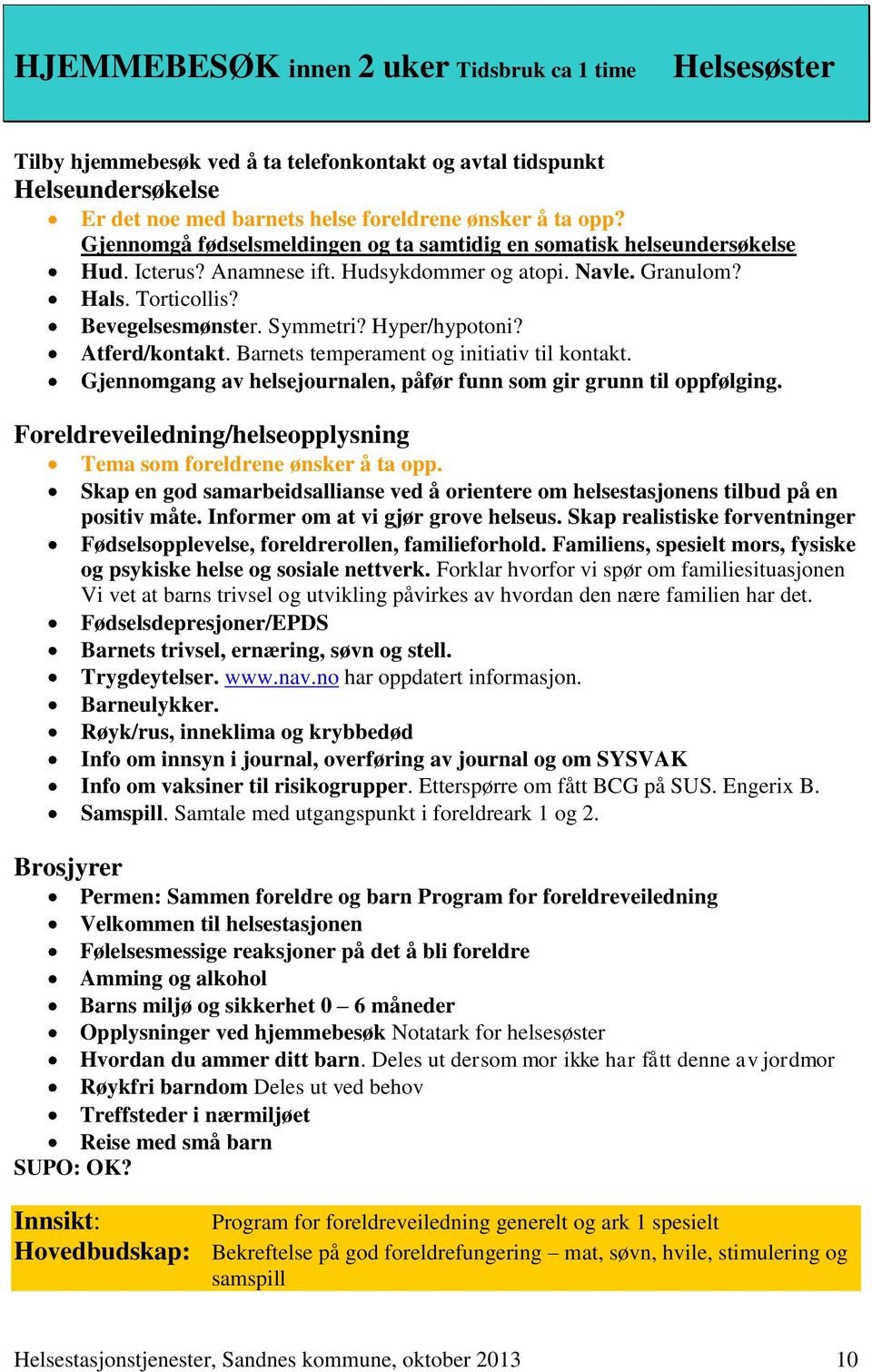 Hyper/hypotoni? Atferd/kontakt. Barnets temperament og initiativ til kontakt. Gjennomgang av helsejournalen, påfør funn som gir grunn til oppfølging.