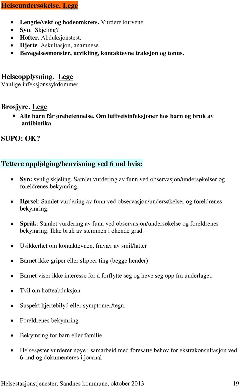 Tettere oppfølging/henvisning ved 6 md hvis: Syn: synlig skjeling. Samlet vurdering av funn ved observasjon/undersøkelser og foreldrenes bekymring.