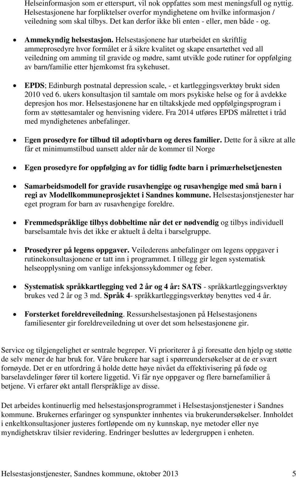 Helsestasjonene har utarbeidet en skriftlig ammeprosedyre hvor formålet er å sikre kvalitet og skape ensartethet ved all veiledning om amming til gravide og mødre, samt utvikle gode rutiner for