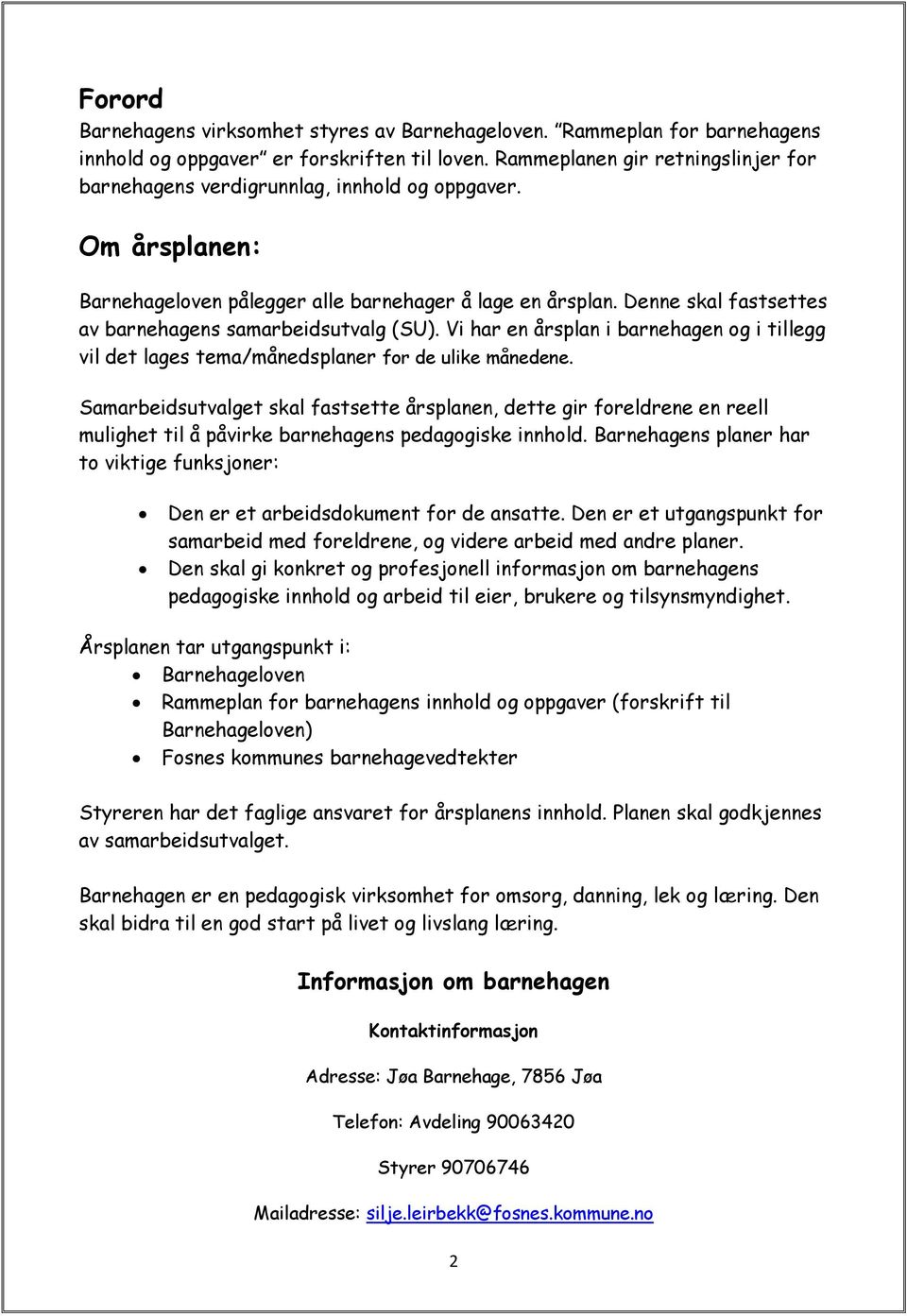 Denne skal fastsettes av barnehagens samarbeidsutvalg (SU). Vi har en årsplan i barnehagen og i tillegg vil det lages tema/månedsplaner for de ulike månedene.