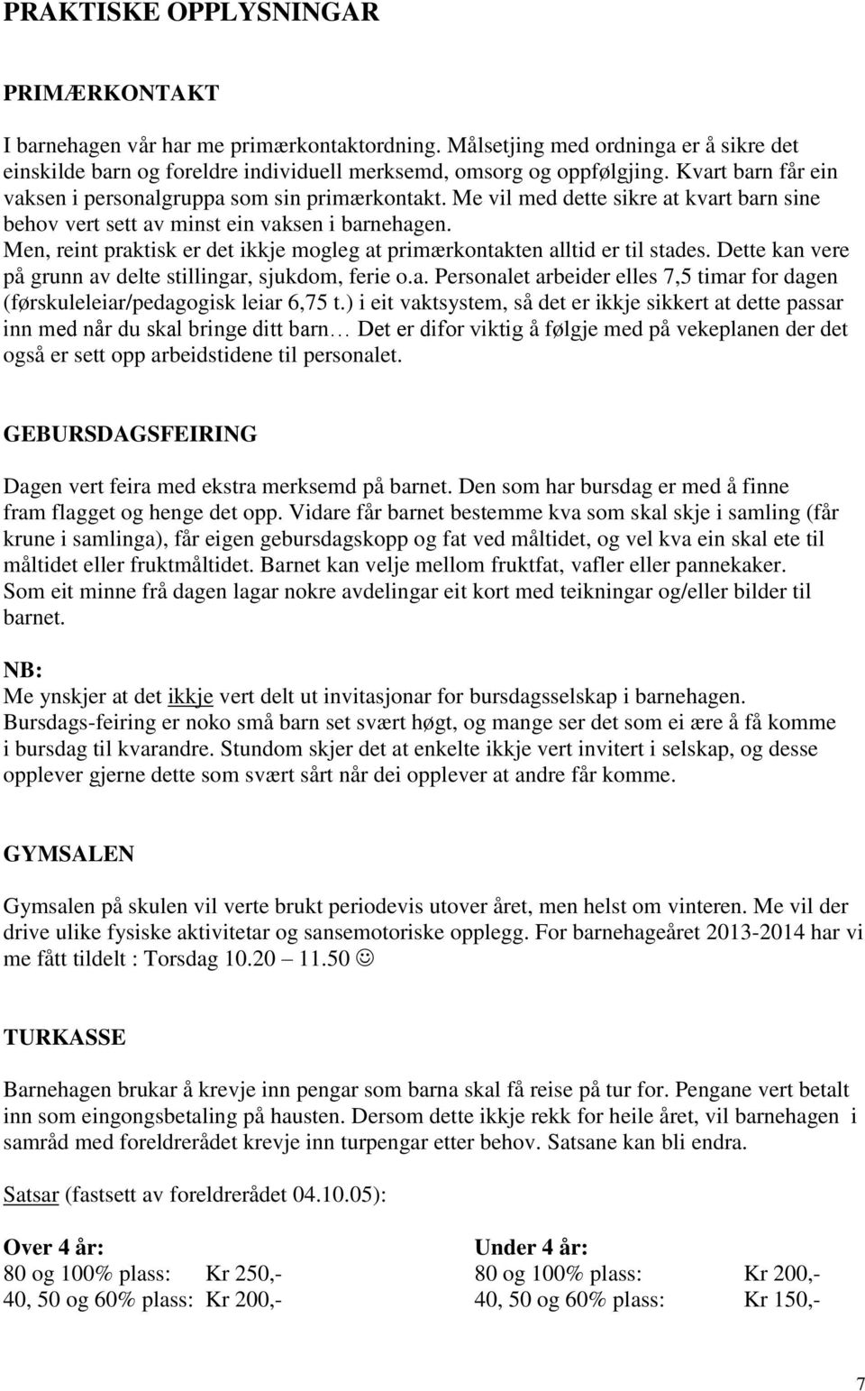 Men, reint praktisk er det ikkje mogleg at primærkontakten alltid er til stades. Dette kan vere på grunn av delte stillingar, sjukdom, ferie o.a. Personalet arbeider elles 7,5 timar for dagen (førskuleleiar/pedagogisk leiar 6,75 t.