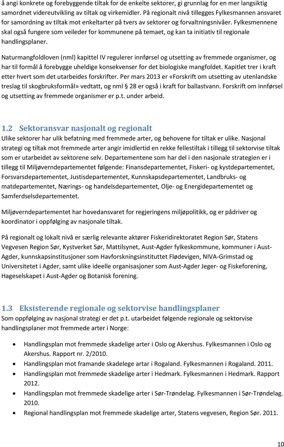 Fylkesmennene skal også fungere som veileder for kommunene på temaet, og kan ta initiativ til regionale handlingsplaner.