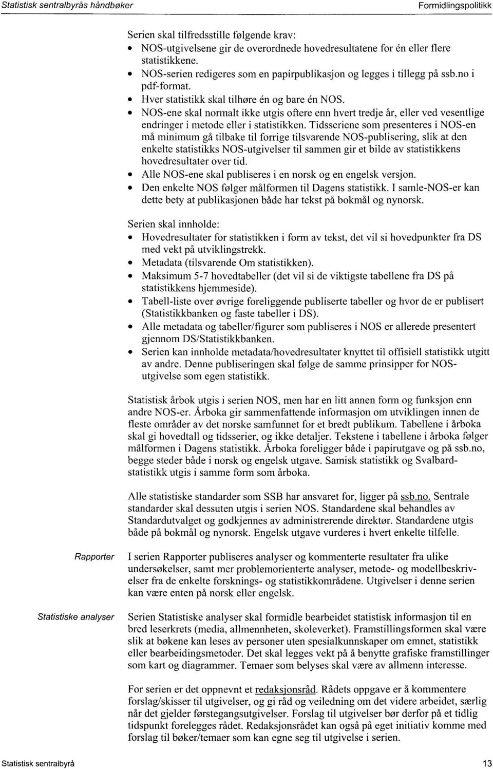 NOS-ene skal normalt ikke utgis oftere enn hvert tredje år, eller ved vesentlige endringer i metode eller i statistikken.